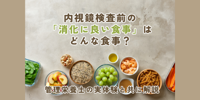 内視鏡検査前の消化に良い食事はどんな食事？